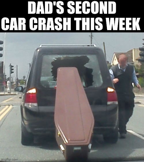 Dad's Second Car Crash This Week | DAD'S SECOND CAR CRASH THIS WEEK | image tagged in chris joines | made w/ Imgflip meme maker