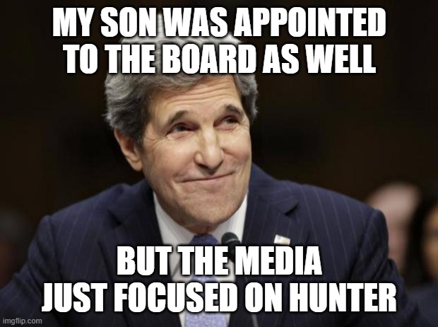 john kerry smiling | MY SON WAS APPOINTED TO THE BOARD AS WELL BUT THE MEDIA JUST FOCUSED ON HUNTER | image tagged in john kerry smiling | made w/ Imgflip meme maker