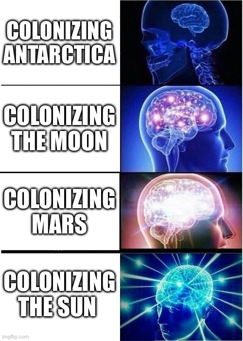 Just use foil it will absorb the heat :4-head: | COLONIZING ANTARCTICA; COLONIZING THE MOON; COLONIZING MARS; COLONIZING THE SUN | image tagged in memes,expanding brain,space,colonization,funny,science | made w/ Imgflip meme maker