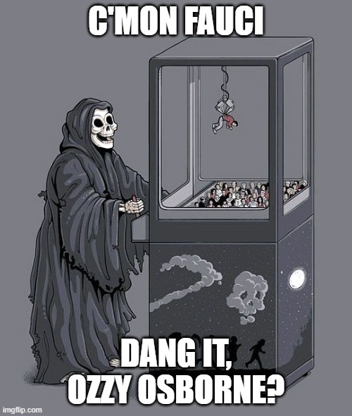 Grim Reaper Claw Machine | C'MON FAUCI; DANG IT, OZZY OSBORNE? | image tagged in grim reaper claw machine | made w/ Imgflip meme maker