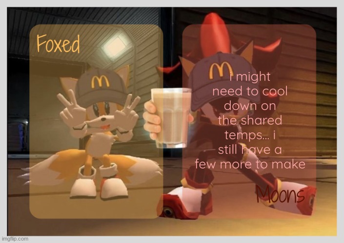 Foxed & Moons - Tails n Shadow temp | i might need to cool down on the shared temps... i still have a few more to make | image tagged in foxed moons - tails n shadow temp | made w/ Imgflip meme maker