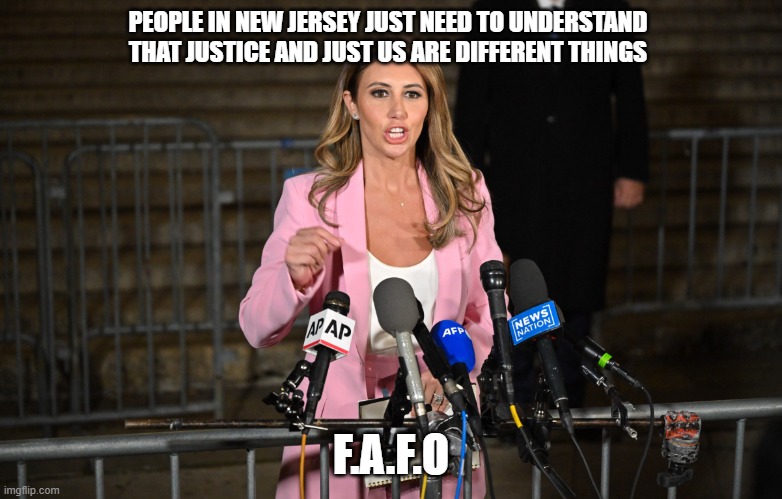 Time for a little angry justice | PEOPLE IN NEW JERSEY JUST NEED TO UNDERSTAND THAT JUSTICE AND JUST US ARE DIFFERENT THINGS; F.A.F.O | image tagged in alina habba,justice vs just us,democrat war on america,i am coming for you,fafo,trumped | made w/ Imgflip meme maker