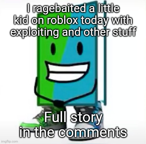 I really need to find a hobby | I ragebaited a little kid on roblox today with exploiting and other stuff; Full story in the comments | made w/ Imgflip meme maker