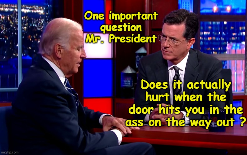 They were both so good they both got canceled | One important question Mr. President; Does it actually hurt when the door hits you in the ass on the way out ? | image tagged in colbert biden hit in ass door meme | made w/ Imgflip meme maker