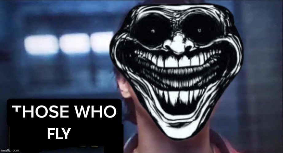 Those Who Know | FLY | image tagged in those who know | made w/ Imgflip meme maker