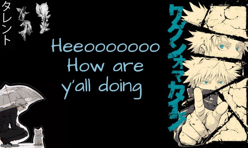 Gojo's announcement template | Heeooooooo
How are y'all doing | image tagged in gojo's announcement template | made w/ Imgflip meme maker