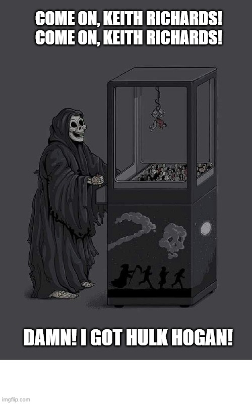 DEATH PLAYS CLAW GAME CELEBRITY DEATH  | COME ON, KEITH RICHARDS!
COME ON, KEITH RICHARDS! DAMN! I GOT HULK HOGAN! | image tagged in death plays claw game celebrity death | made w/ Imgflip meme maker