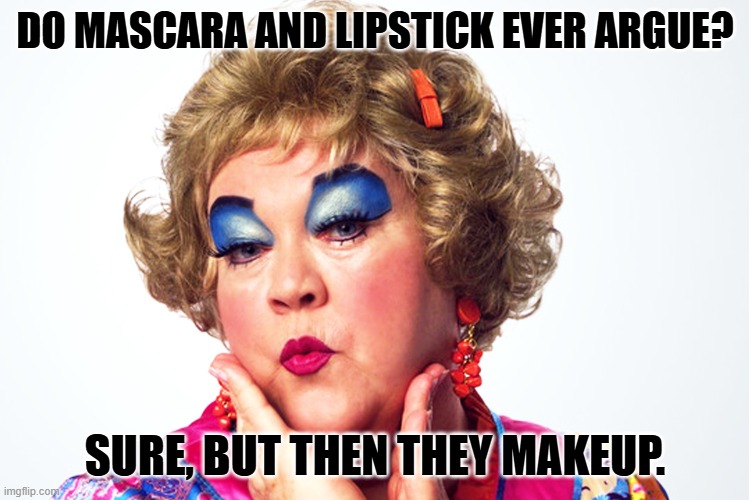 Daily Bad Dad Joke July 25, 2025 | DO MASCARA AND LIPSTICK EVER ARGUE? SURE, BUT THEN THEY MAKEUP. | image tagged in makeup | made w/ Imgflip meme maker