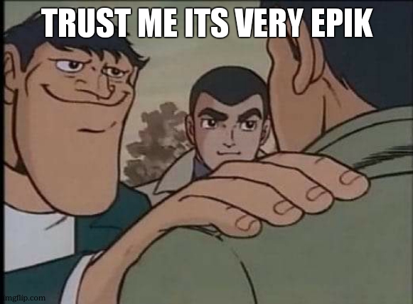 Hand on shoulder guy | TRUST ME ITS VERY EPIK | image tagged in hand on shoulder guy | made w/ Imgflip meme maker