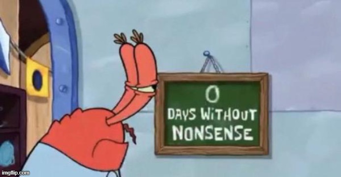 0 days without nonsense | image tagged in 0 days without nonsense | made w/ Imgflip meme maker