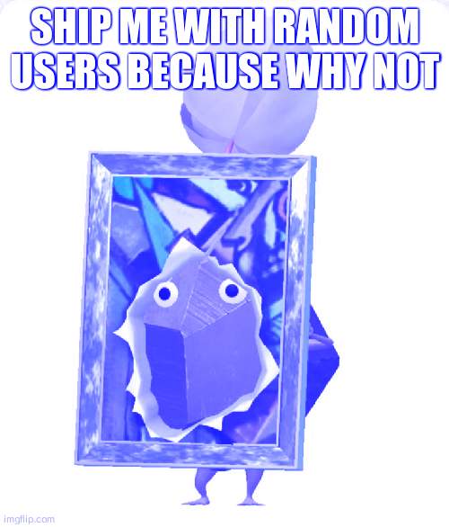 Painting rock pikmin | SHIP ME WITH RANDOM USERS BECAUSE WHY NOT | image tagged in painting rock pikmin | made w/ Imgflip meme maker