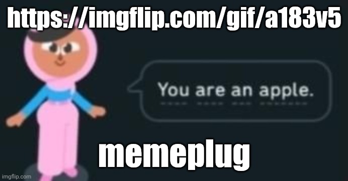 https://imgflip.com/gif/a183v5 | https://imgflip.com/gif/a183v5; memeplug | image tagged in you are an apple | made w/ Imgflip meme maker