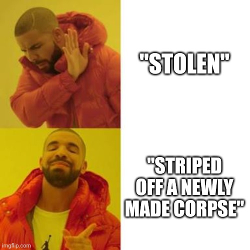 Drake No/Yes | "STOLEN"; "STRIPED OFF A NEWLY MADE CORPSE" | image tagged in drake no/yes | made w/ Imgflip meme maker