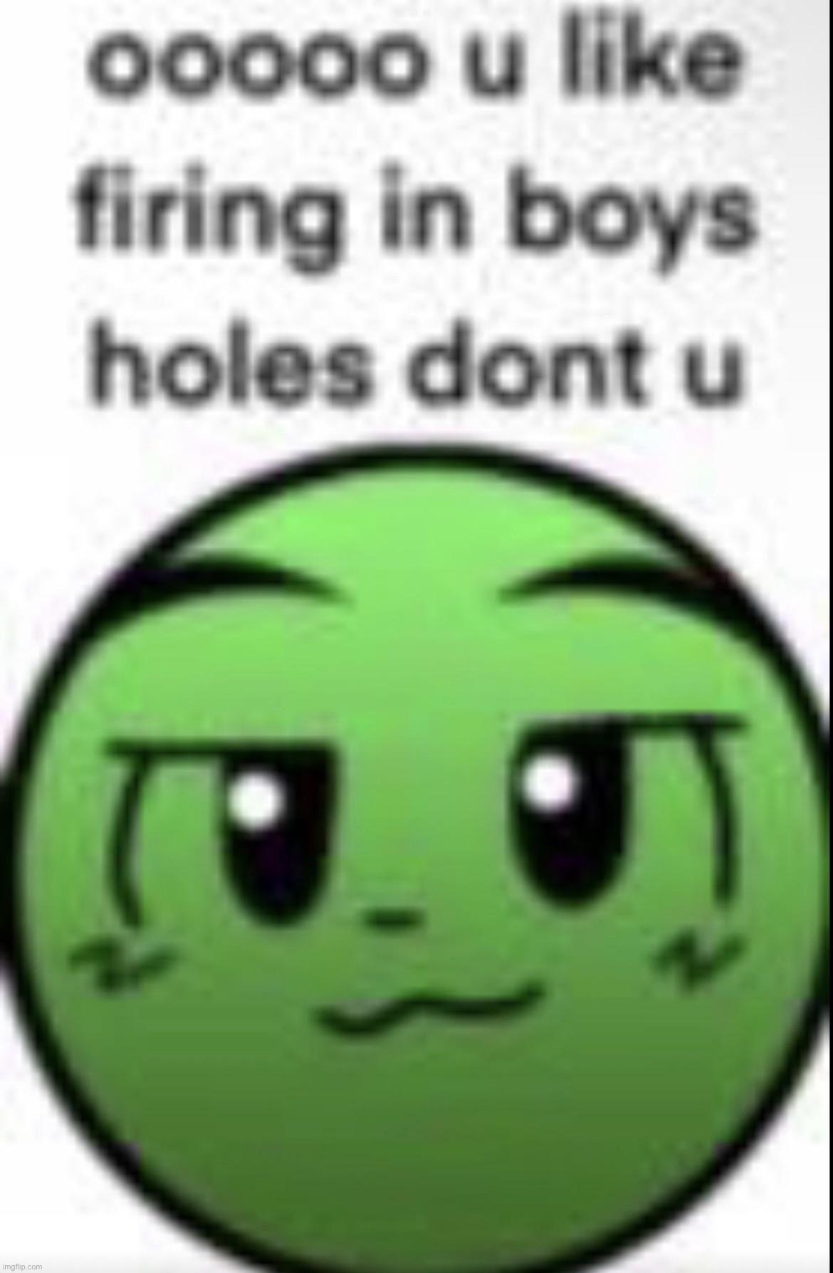 ooooo u like firing in boys holes dont u | image tagged in ooooo u like firing in boys holes dont u | made w/ Imgflip meme maker