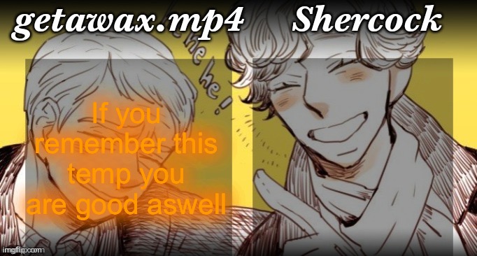 Getawax.mp4 and Shercock | If you remember this temp you are good aswell | image tagged in getawax mp4 and shercock | made w/ Imgflip meme maker