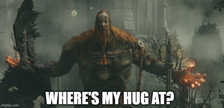 FG Where's My Hug At | WHERE'S MY HUG AT? | image tagged in elden ring | made w/ Imgflip meme maker