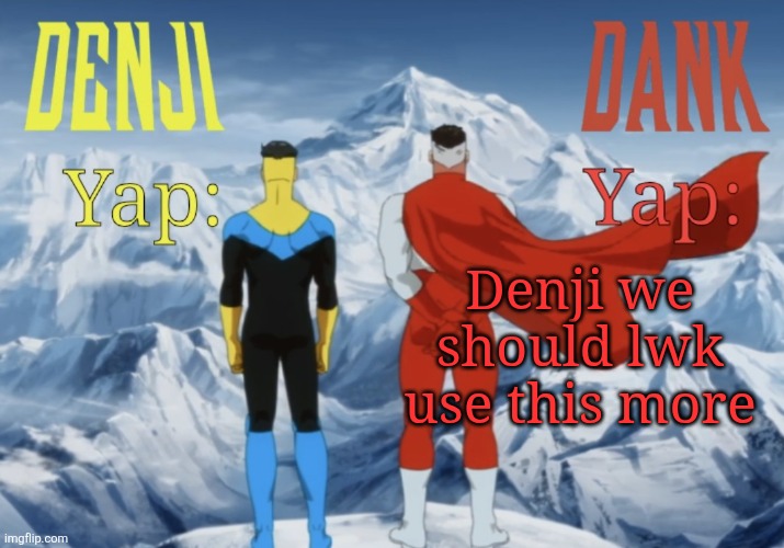 @-Woman- | Denji we should lwk use this more | image tagged in dank and denji shared temp | made w/ Imgflip meme maker