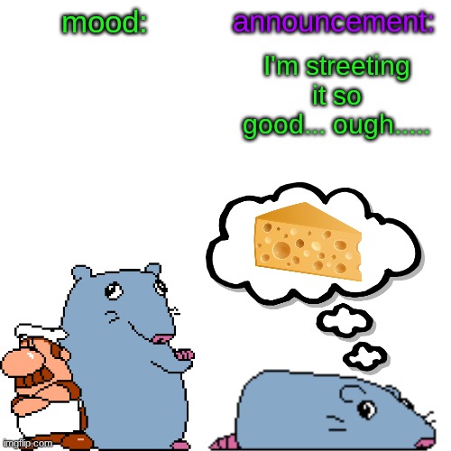 street rat announcement V2 | I'm streeting it so good... ough..... | image tagged in street rat announcement v2 | made w/ Imgflip meme maker