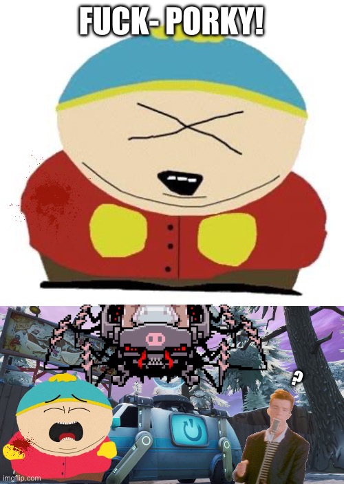 FUCK- PORKY! ? | image tagged in cartman | made w/ Imgflip meme maker