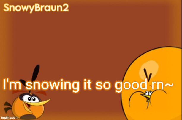 bubbles announcement temp (credits to bandito) | I'm snowing it so good rn~ | image tagged in bubbles announcement temp credits to bandito | made w/ Imgflip meme maker