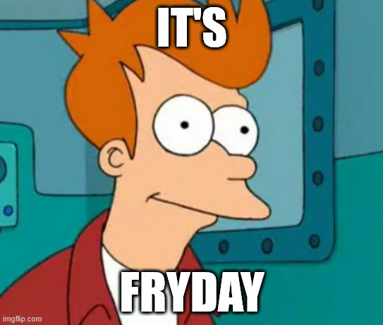 Fryday, Weekend | IT'S; FRYDAY | image tagged in futurama,fry,lattice climbing,meme,climbing memes,cartoons | made w/ Imgflip meme maker