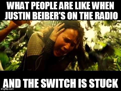 katniss | WHAT PEOPLE ARE LIKE WHEN JUSTIN BEIBER'S ON THE RADIO AND THE SWITCH IS STUCK | image tagged in memes | made w/ Imgflip meme maker