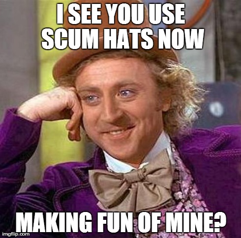 Creepy Condescending Wonka Meme | I SEE YOU USE SCUM HATS NOW MAKING FUN OF MINE? | image tagged in memes,creepy condescending wonka | made w/ Imgflip meme maker