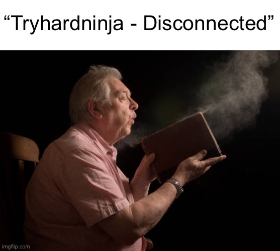 Dusty Book | “Tryhardninja - Disconnected” | image tagged in dusty book | made w/ Imgflip meme maker