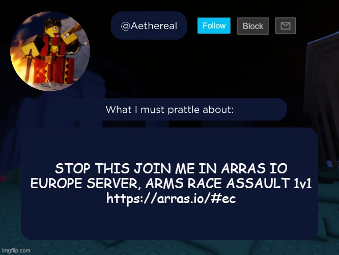 aethereal's forsaken template | STOP THIS JOIN ME IN ARRAS IO
EUROPE SERVER, ARMS RACE ASSAULT 1v1
https://arras.io/#ec | image tagged in aethereal's forsaken template | made w/ Imgflip meme maker