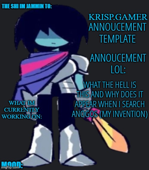 Krispy.Gamer's poorly made annoucement temp lol | WHAT THE HELL IS THIS AND WHY DOES IT APPEAR WHEN I SEARCH ANOGOS (MY INVENTION) | image tagged in krispy gamer's poorly made annoucement temp lol | made w/ Imgflip meme maker
