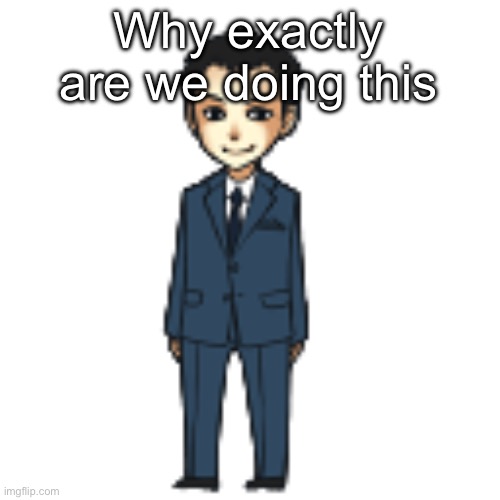 Moriarty but a shimeji | Why exactly are we doing this | image tagged in moriarty but a shimeji | made w/ Imgflip meme maker