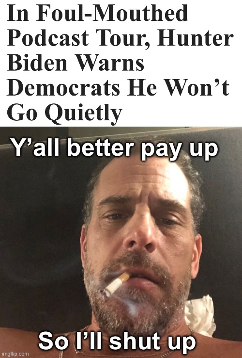 Pay up, suckers | Y’all better pay up; So I’ll shut up | image tagged in hunter biden,politics lol,memes | made w/ Imgflip meme maker