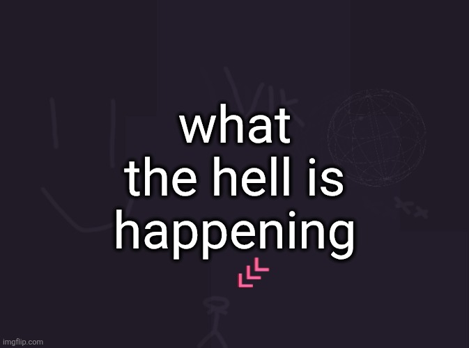 wthelly | what the hell is happening | image tagged in vik's image | made w/ Imgflip meme maker