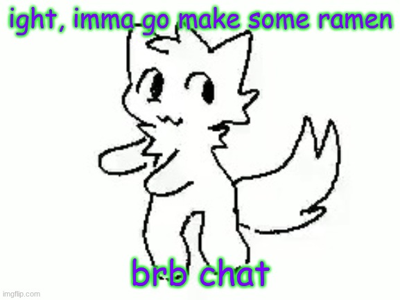 Boykisser | ight, imma go make some ramen; brb chat | image tagged in boykisser | made w/ Imgflip meme maker