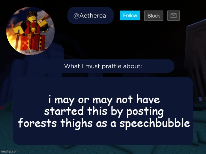 aethereal's forsaken template | i may or may not have started this by posting forests thighs as a speechbubble | image tagged in aethereal's forsaken template | made w/ Imgflip meme maker