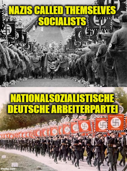 Nazism was a form of socialism | NAZIS CALLED THEMSELVES
SOCIALISTS; NATIONALSOZIALISTISCHE
 DEUTSCHE ARBEITERPARTEI  | image tagged in nazis | made w/ Imgflip meme maker