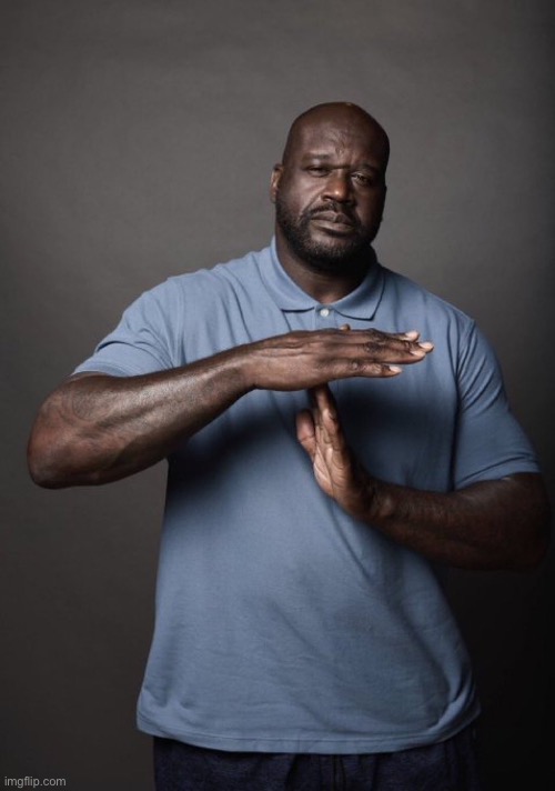 Shaq Timeout | image tagged in shaq timeout | made w/ Imgflip meme maker