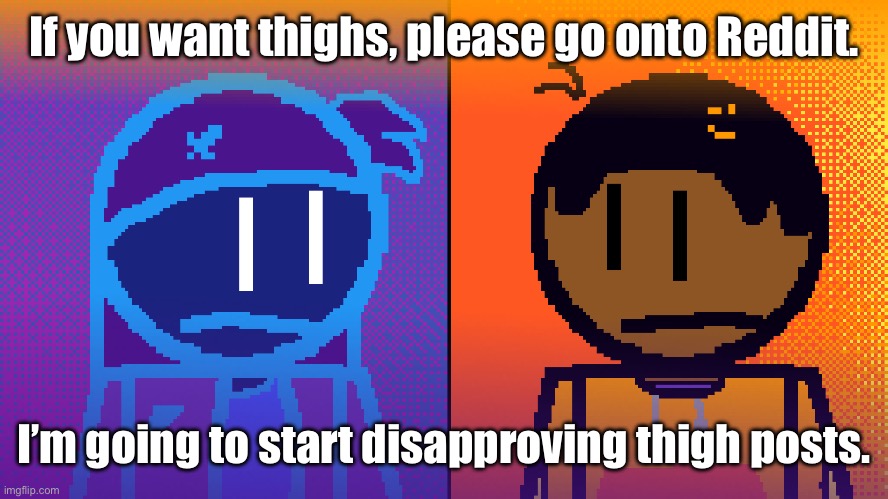 Electricity and Fire | If you want thighs, please go onto Reddit. I’m going to start disapproving thigh posts. | image tagged in electricity and fire | made w/ Imgflip meme maker