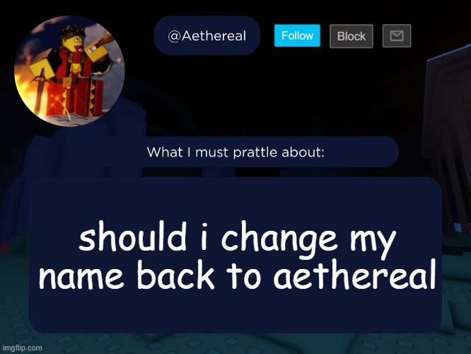 aethereal's forsaken template | should i change my name back to aethereal | image tagged in aethereal's forsaken template | made w/ Imgflip meme maker