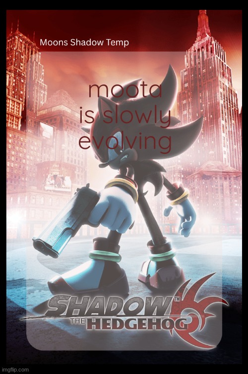 Moons Shadow Temp | moota is slowly evolving | image tagged in moons shadow temp | made w/ Imgflip meme maker