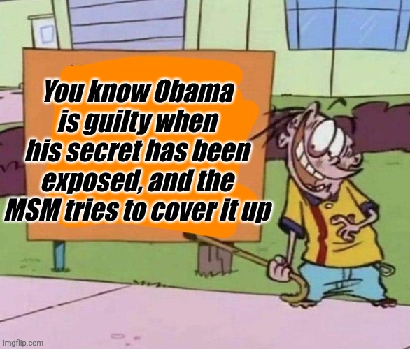 Who is Above The Law? | You know Obama is guilty when his secret has been exposed, and the MSM tries to cover it up | image tagged in eddy's sign,politics,memes | made w/ Imgflip meme maker