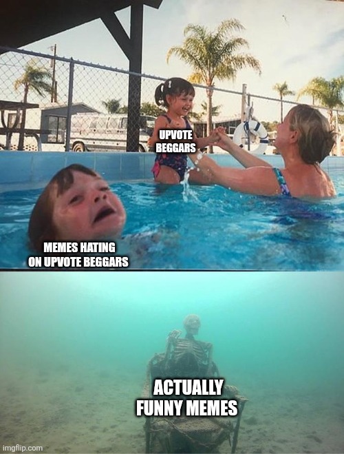 Who gets the upvotes? | UPVOTE BEGGARS; MEMES HATING ON UPVOTE BEGGARS; ACTUALLY FUNNY MEMES | image tagged in sinking skeleton | made w/ Imgflip meme maker