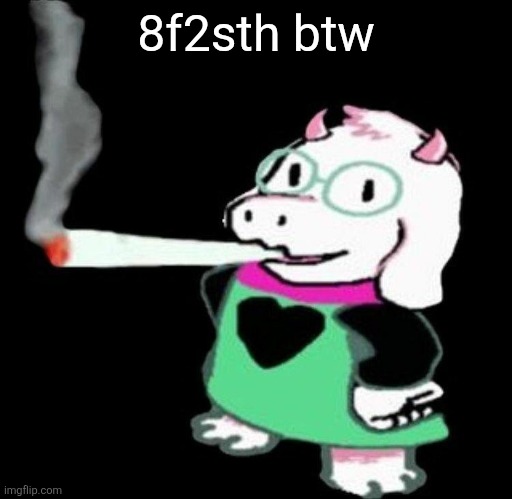 Ralsei smoking a fat one | 8f2sth btw | image tagged in ralsei smoking a fat one | made w/ Imgflip meme maker