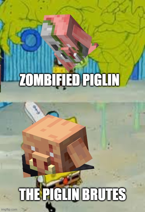 WHEN ZOMBIFIED PIGLINS TRY TO SCARE THE PIGLIN BRUTES | ZOMBIFIED PIGLIN; THE PIGLIN BRUTES | image tagged in unfazed spongebob | made w/ Imgflip meme maker