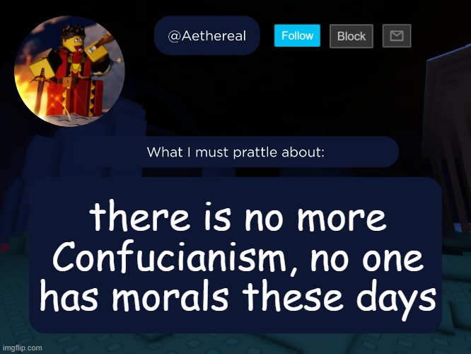 aethereal's forsaken template | there is no more Confucianism, no one has morals these days | image tagged in aethereal's forsaken template | made w/ Imgflip meme maker