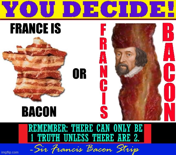 With Bacon there is one decision: to eat or not to share | image tagged in vince vance,sir francis bacon,strip,france,bacon,memes | made w/ Imgflip meme maker