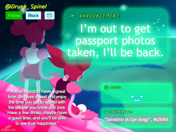 =] | I’m out to get passport photos taken, I’ll be back. -_-; “Salvation (A Cyn Song)”, MUSIIKA | made w/ Imgflip meme maker