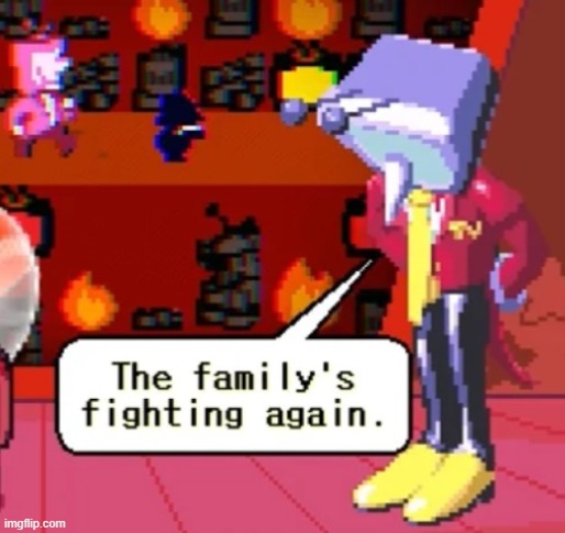 The family’s fighting again. | image tagged in the family s fighting again | made w/ Imgflip meme maker