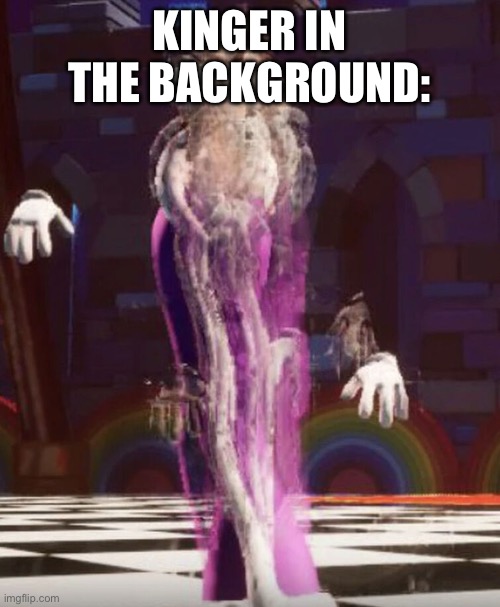KINGER | KINGER IN THE BACKGROUND: | image tagged in kinger | made w/ Imgflip meme maker