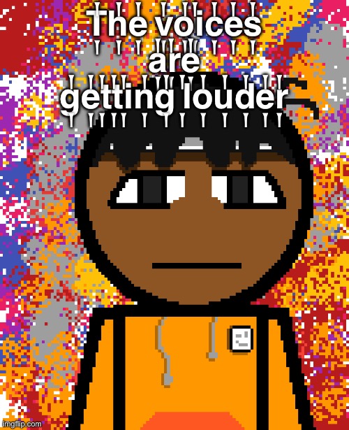 T༙྇h༙྇e༙྇ v༙྇o༙྇i༙྇c༙྇e༙྇s༙྇ a༙྇r༙྇e༙྇ g༙྇e༙྇t༙྇t༙྇i༙྇n༙྇g༙྇ l༙྇o༙྇u༙྇d༙྇e༙྇r༙྇ | made w/ Imgflip meme maker